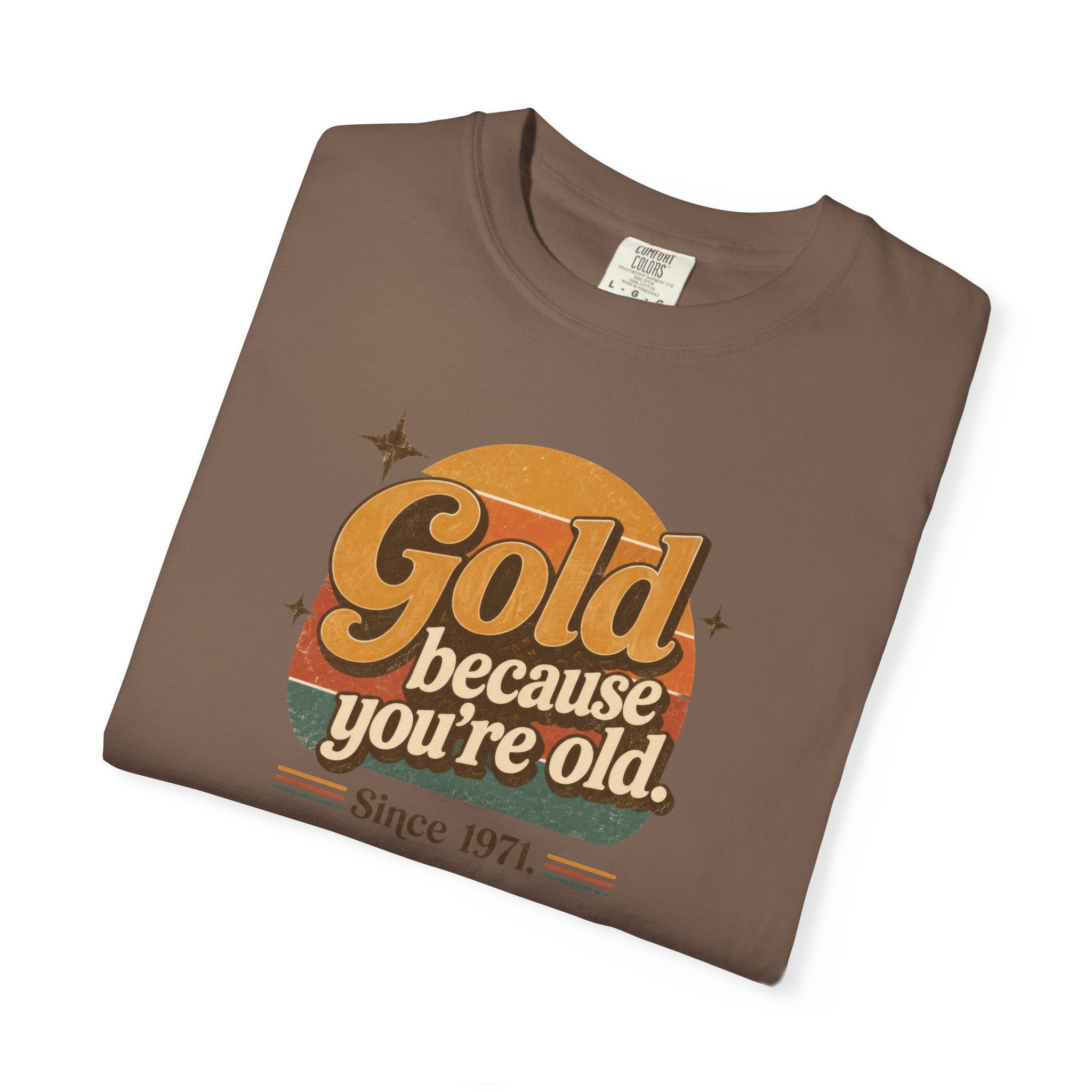 Gold Because You're Old T-Shirt | Retro 1970s Typography, Since 1971 | Comfort Colors 1717