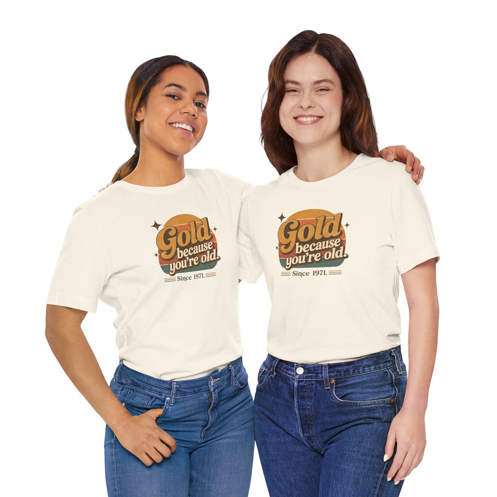 Gold Because You're Old T-Shirt | Retro 1970s Typography, Since 1971 | Bella Canvas 3001