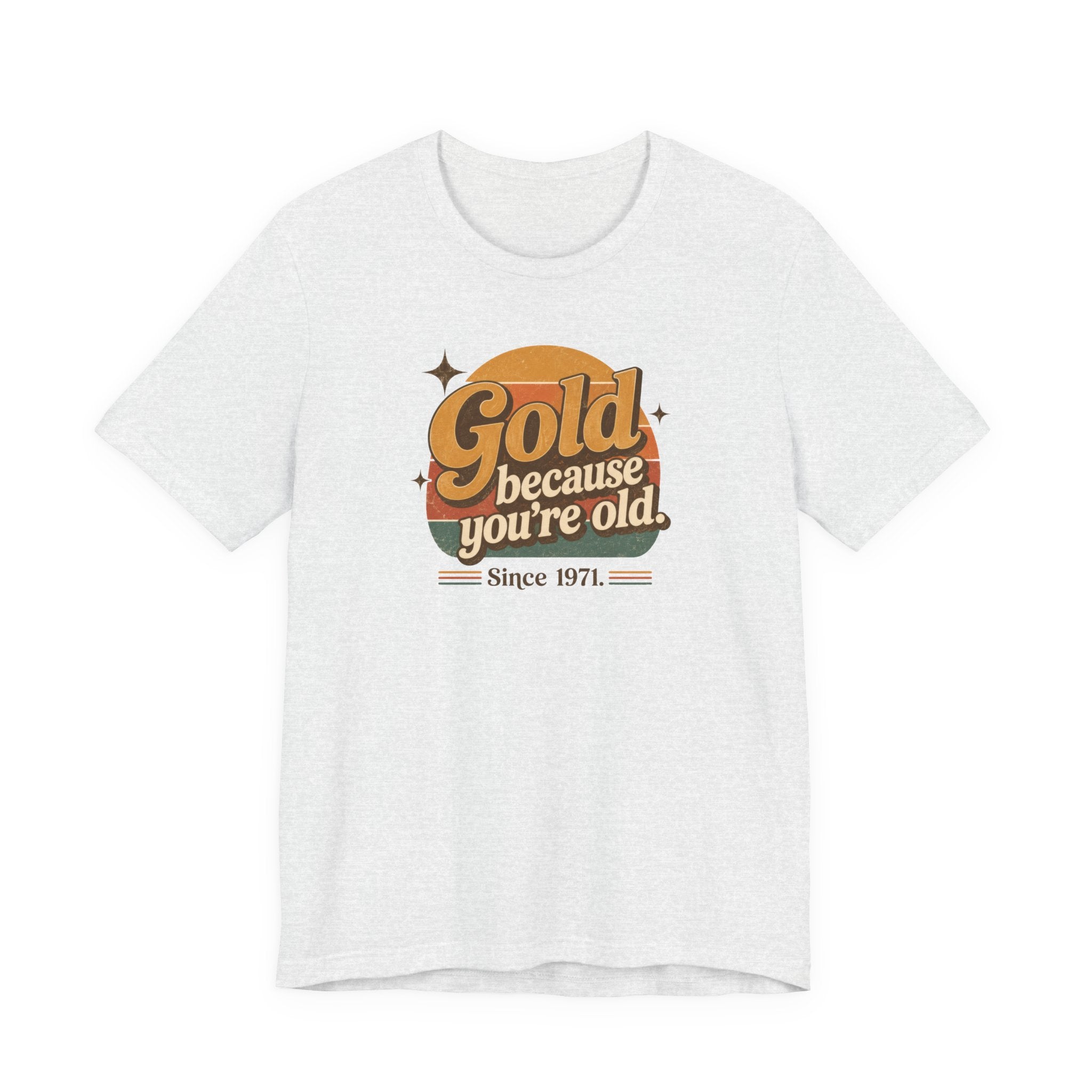 Gold Because You're Old T-Shirt | Retro 1970s Typography, Since 1971 | Bella Canvas 3001