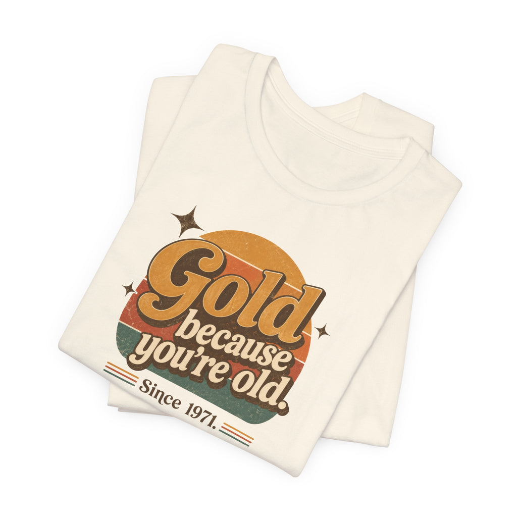 Gold Because You're Old T-Shirt | Retro 1970s Typography, Since 1971 | Bella Canvas 3001