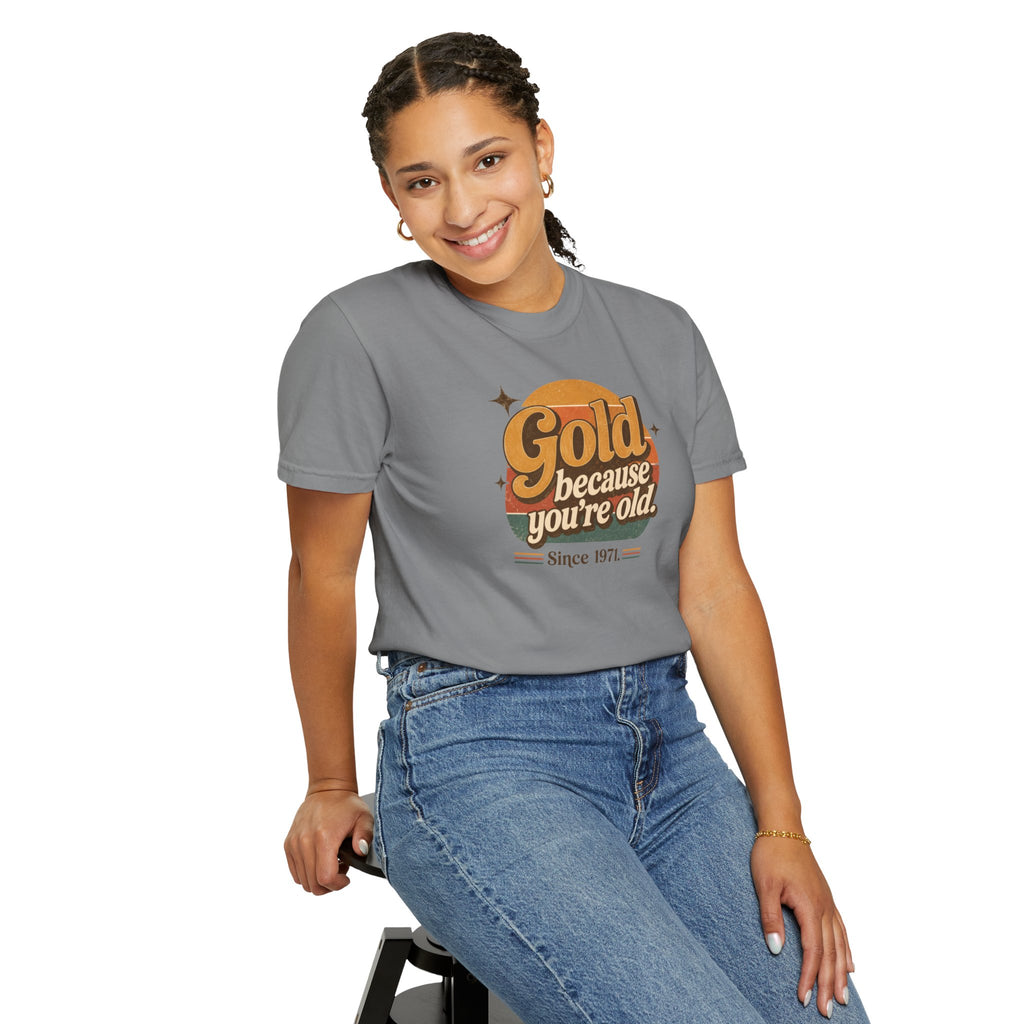 Gold Because You're Old T-Shirt | Retro 1970s Typography, Since 1971 | Comfort Colors 1717
