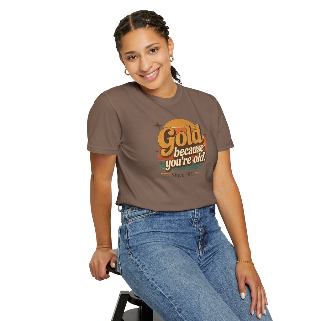 Gold Because You're Old T-Shirt | Retro 1970s Typography, Since 1971 | Comfort Colors 1717