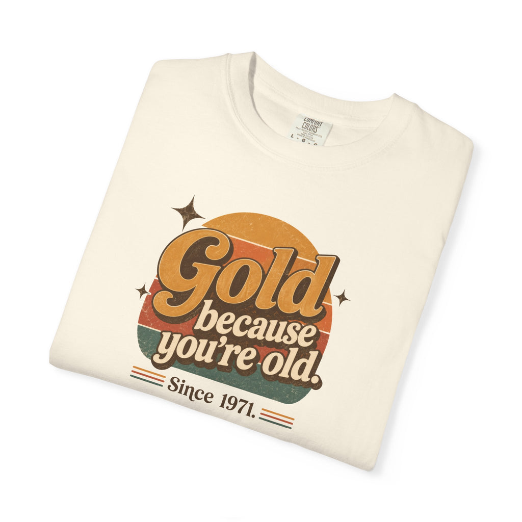 Gold Because You're Old T-Shirt | Retro 1970s Typography, Since 1971 | Comfort Colors 1717