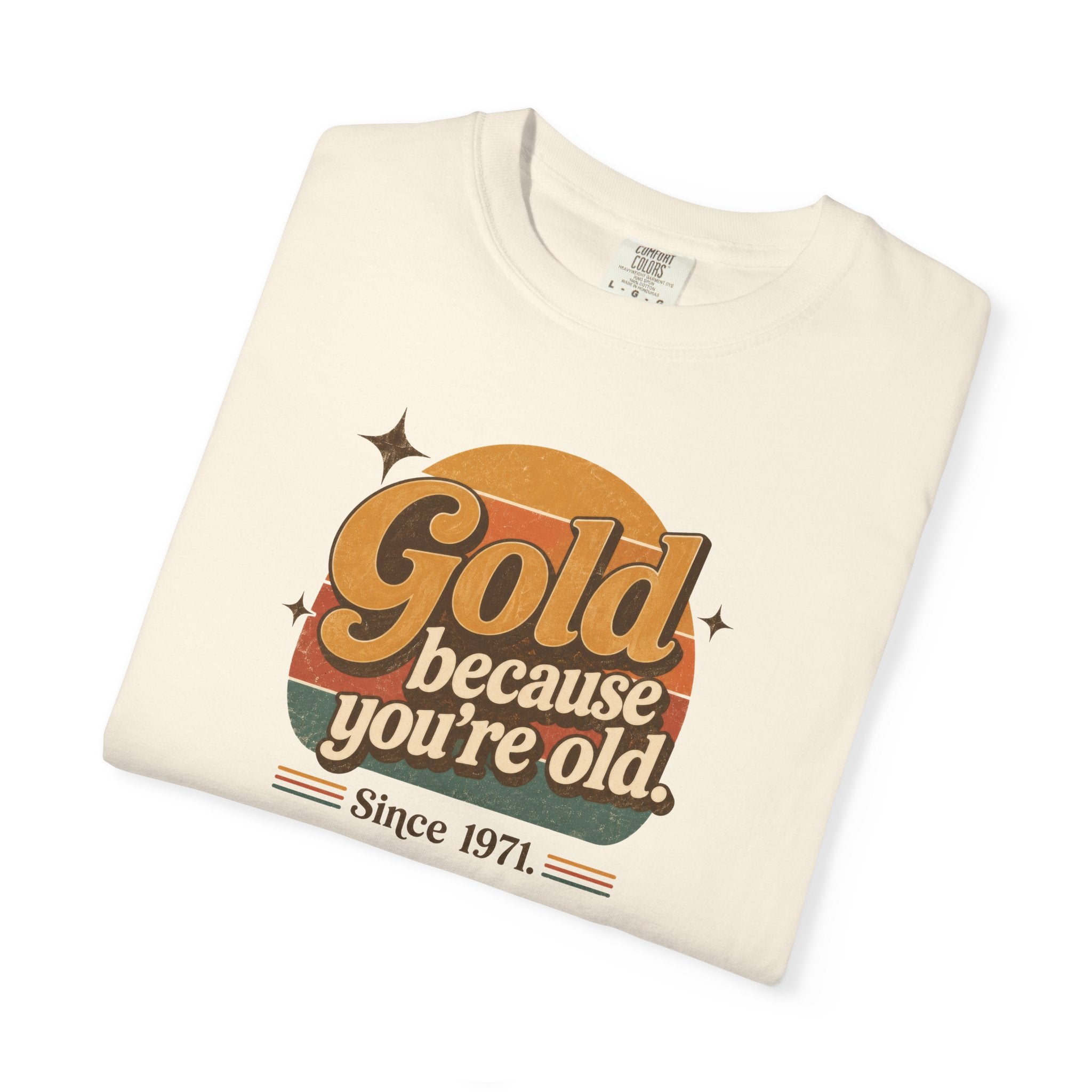 Gold Because You're Old T-Shirt | Retro 1970s Typography, Since 1971 | Comfort Colors 1717