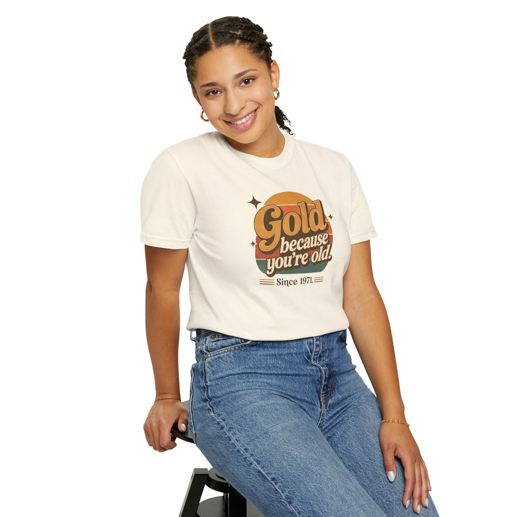 Gold Because You're Old T-Shirt | Retro 1970s Typography, Since 1971 | Comfort Colors 1717