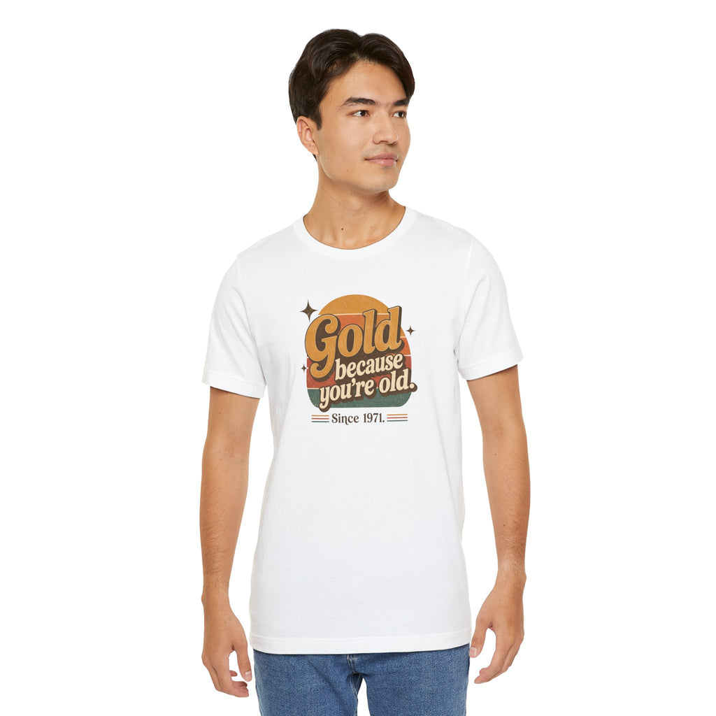 Gold Because You're Old T-Shirt | Retro 1970s Typography, Since 1971 | Bella Canvas 3001
