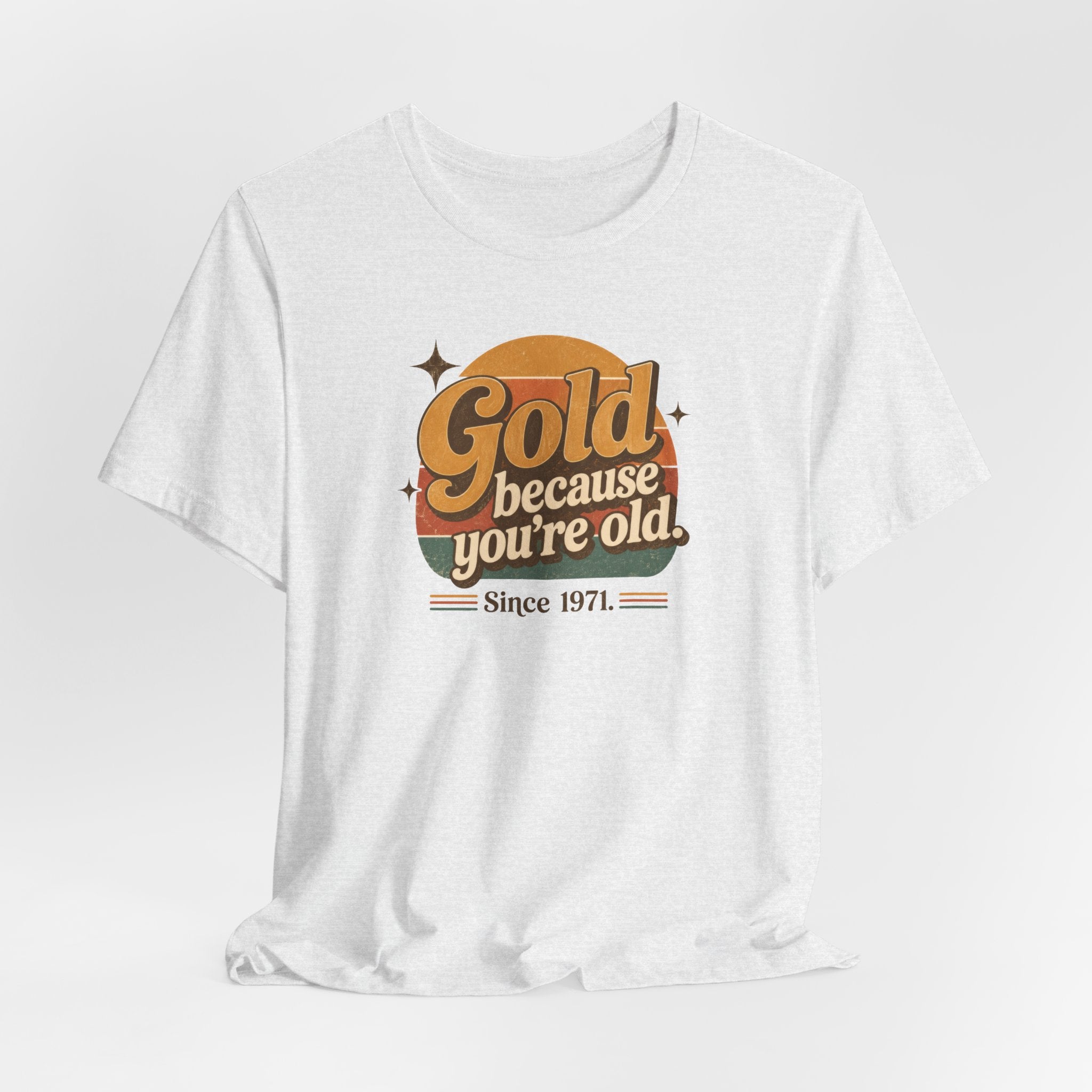 Gold Because You're Old T-Shirt | Retro 1970s Typography, Since 1971 | Bella Canvas 3001