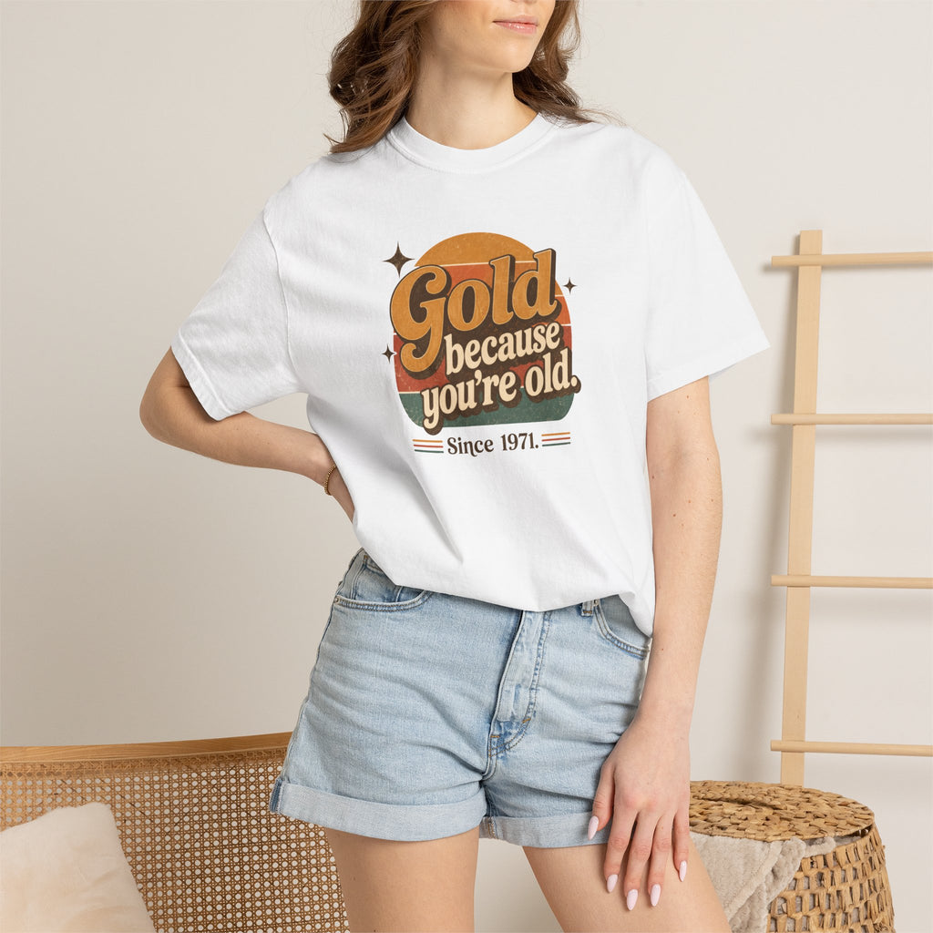 Gold Because You're Old T-Shirt | Retro 1970s Typography, Since 1971 | Comfort Colors 1717