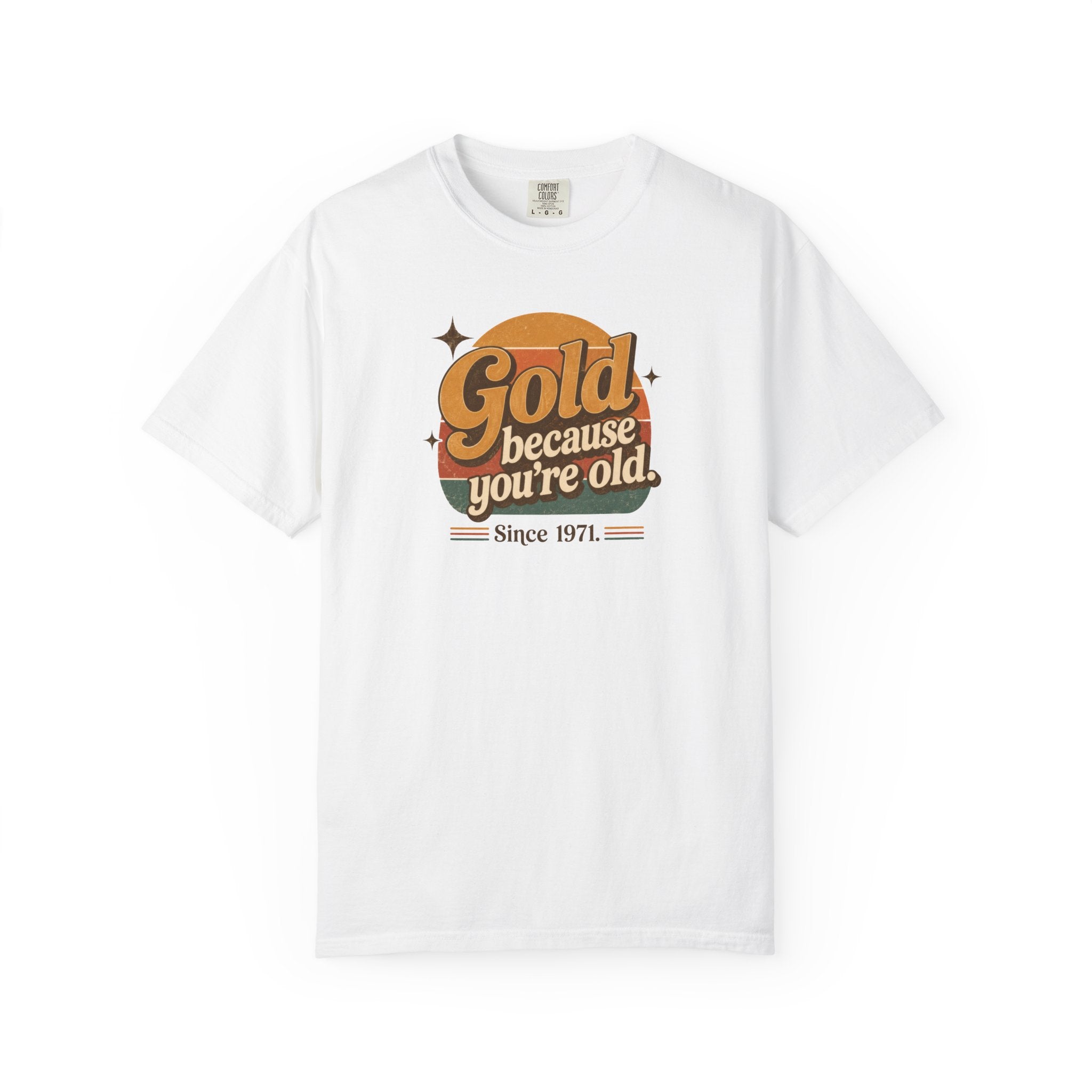 Gold Because You're Old T-Shirt | Retro 1970s Typography, Since 1971 | Comfort Colors 1717