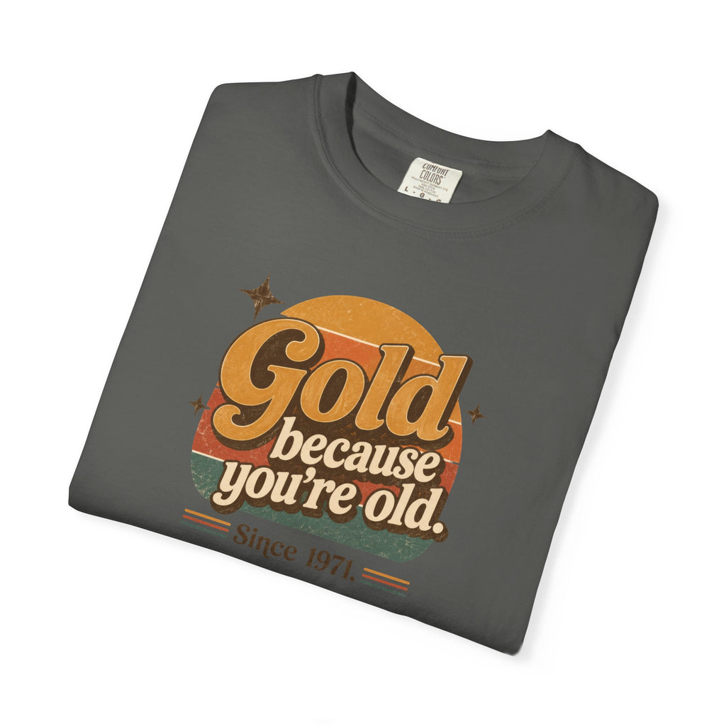 Gold Because You're Old T-Shirt | Retro 1970s Typography, Since 1971 | Comfort Colors 1717