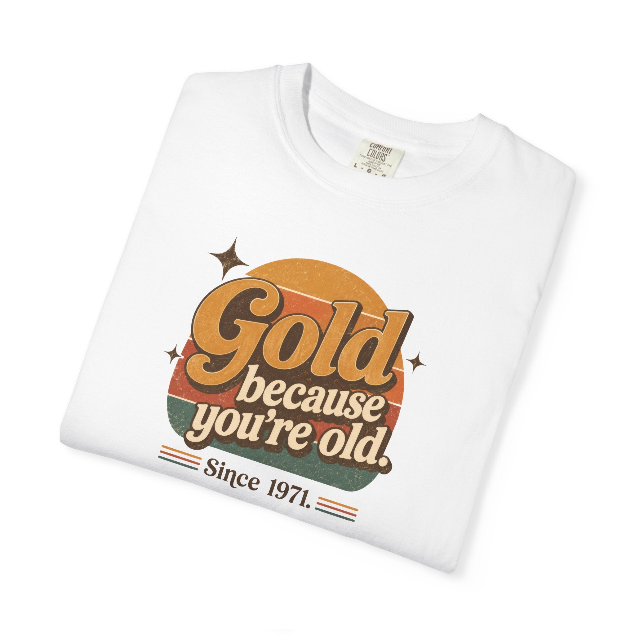 Gold Because You're Old T-Shirt | Retro 1970s Typography, Since 1971 | Comfort Colors 1717