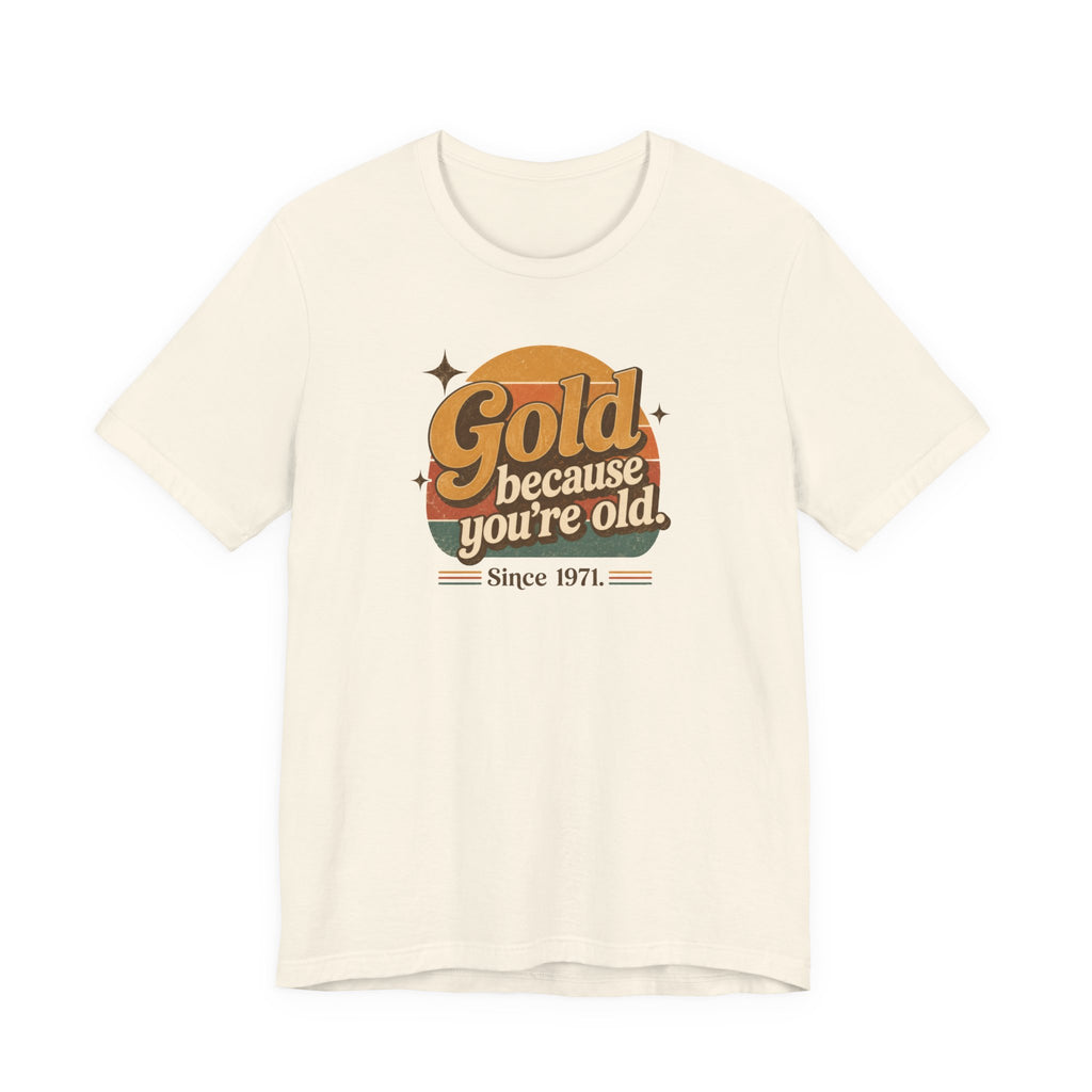 Gold Because You're Old T-Shirt | Retro 1970s Typography, Since 1971 | Bella Canvas 3001
