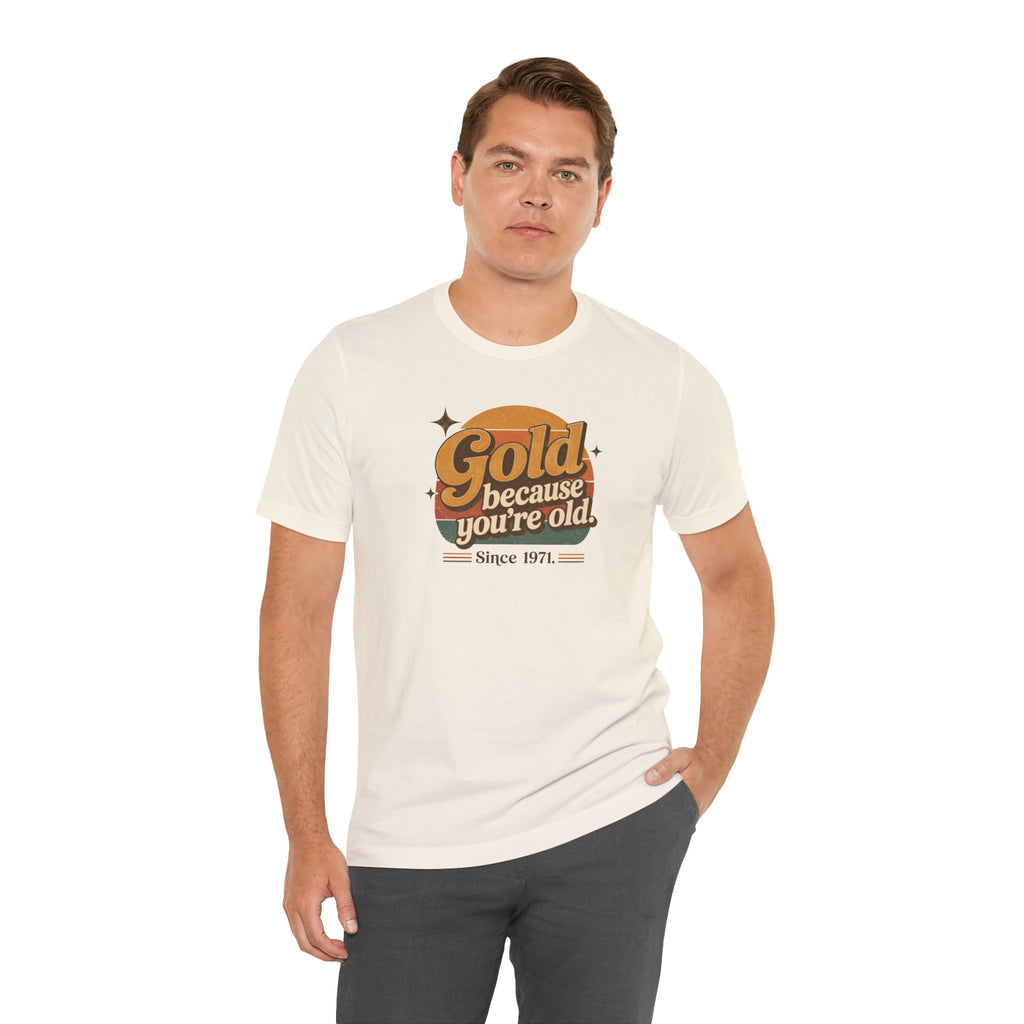 Gold Because You're Old T-Shirt | Retro 1970s Typography, Since 1971 | Bella Canvas 3001