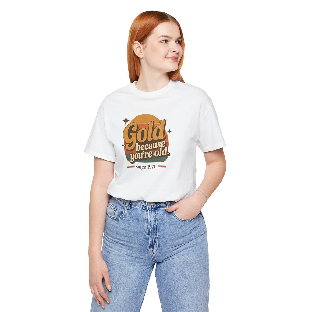 Gold Because You're Old T-Shirt | Retro 1970s Typography, Since 1971 | Bella Canvas 3001